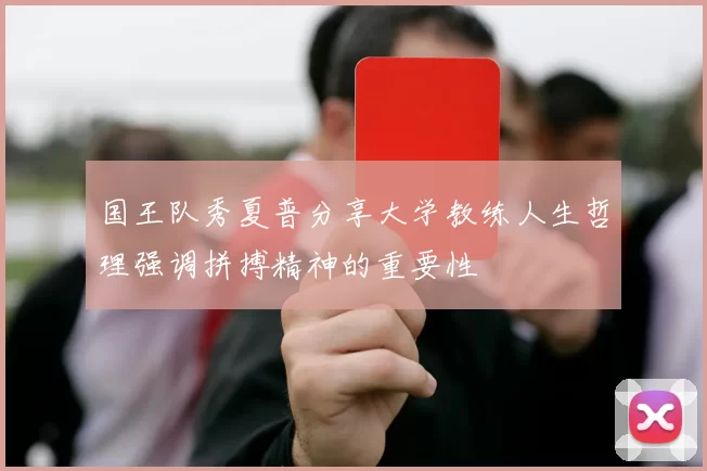 国王队秀夏普分享大学教练人生哲理强调拼搏精神的重要性